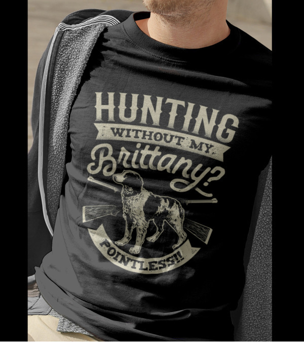 Hunting Without My Brittany Pointless Dog And Gun T-Shirt