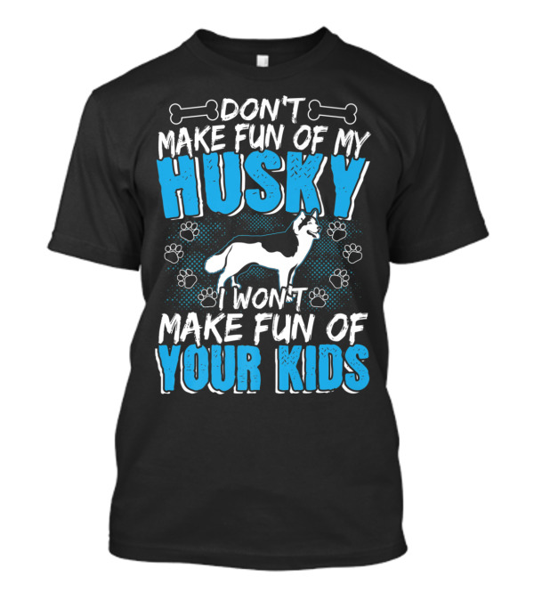 Don't Make Fun Of My Husky I Won't Make Fun Of Your Kids With Dog And Paw Prints T-Shirt