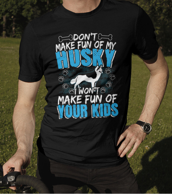 Don't Make Fun Of My Husky I Won't Make Fun Of Your Kids With Dog And Paw Prints T-Shirt