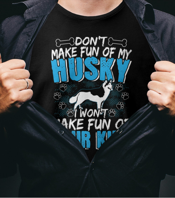 Don't Make Fun Of My Husky I Won't Make Fun Of Your Kids With Dog And Paw Prints T-Shirt