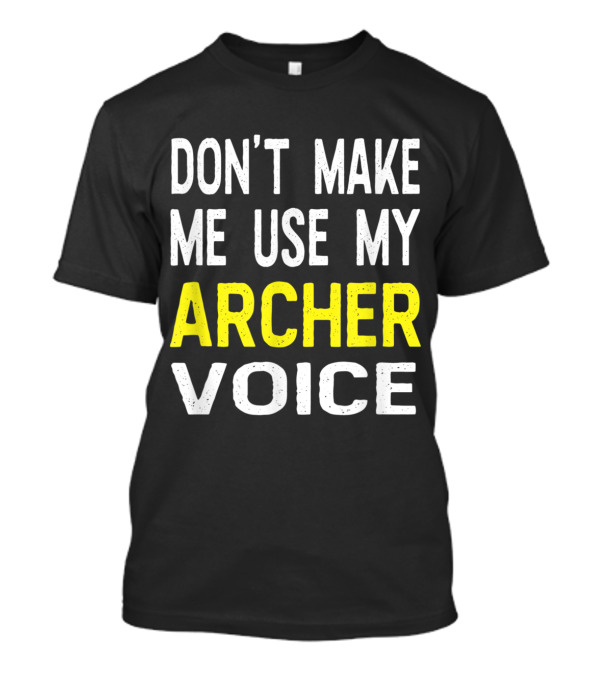 Don't Make Me Use My Archer Voice Bold Humorous T-Shirt