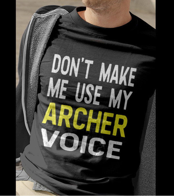 Don't Make Me Use My Archer Voice Bold Humorous T-Shirt