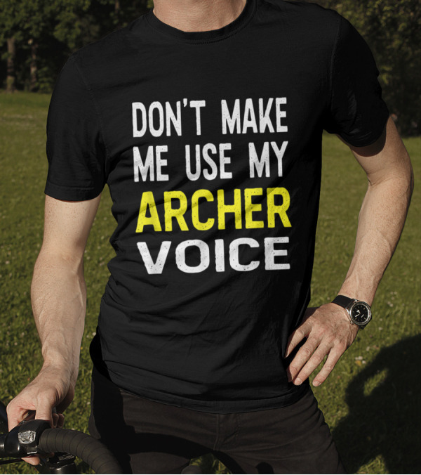 Don't Make Me Use My Archer Voice Bold Humorous T-Shirt