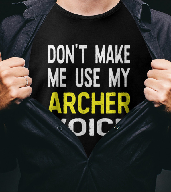 Don't Make Me Use My Archer Voice Bold Humorous T-Shirt