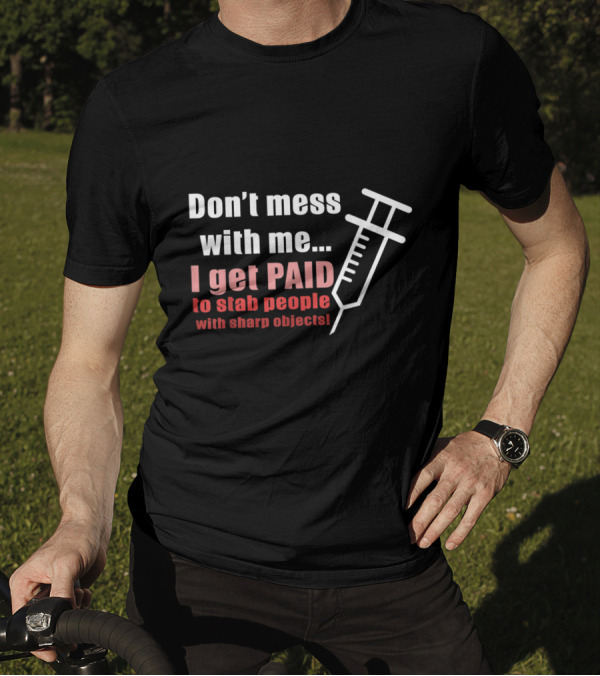 Don't Mess With Me I Get Paid To Stab People With Sharp Objects Syringe T-Shirt