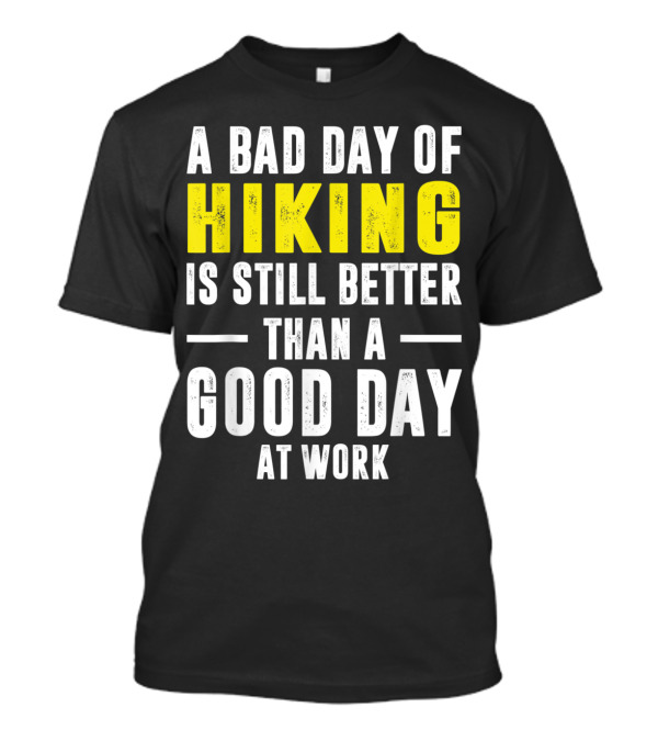A Bad Day Of Hiking Is Still Better Than A Good Day At Work T-Shirt