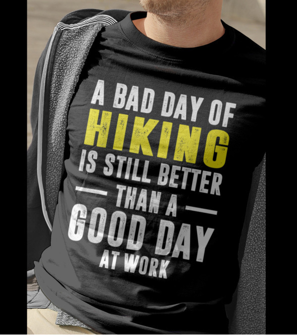 A Bad Day Of Hiking Is Still Better Than A Good Day At Work T-Shirt