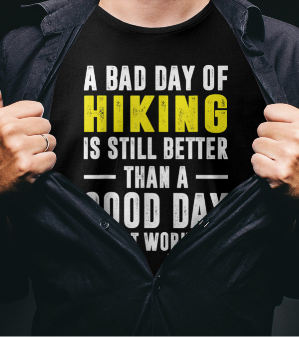 A Bad Day Of Hiking Is Still Better Than A Good Day At Work T-Shirt