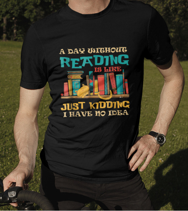 A Day Without Reading Is Like Just Kidding I Have No Idea Bookshelf Cat Stack T-Shirt