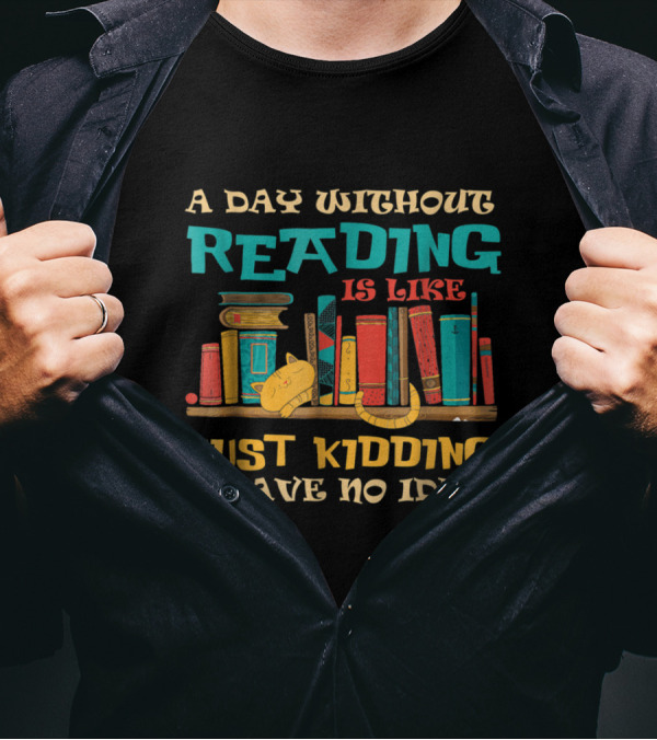 A Day Without Reading Is Like Just Kidding I Have No Idea Bookshelf Cat Stack T-Shirt