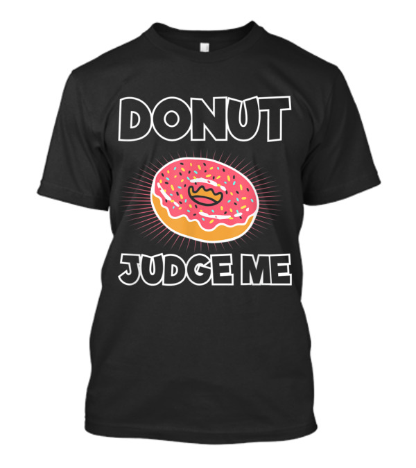 Donut Judge Me Funny Pink Frosted Sprinkle Pastry Humor T-Shirt