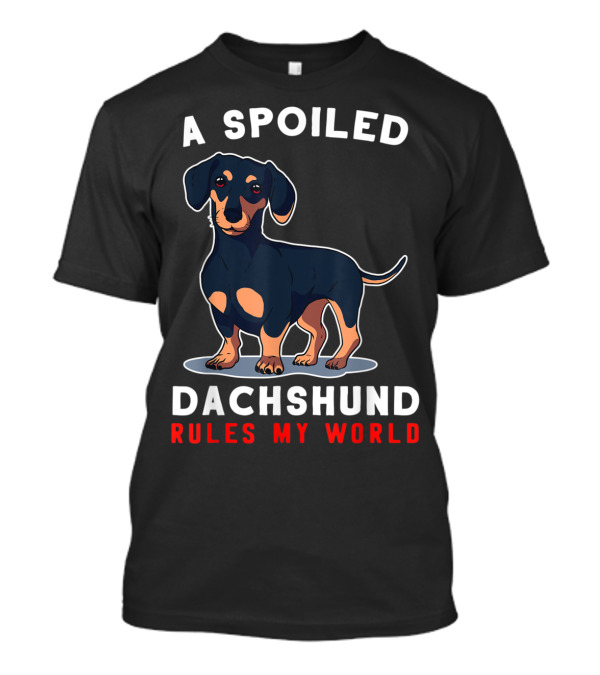A Spoiled Dachshund Rules My World T-Shirt