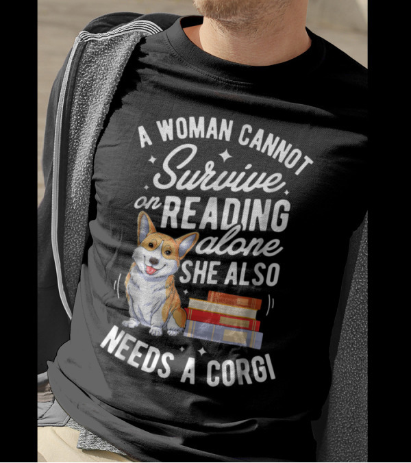 A Woman Cannot Survive On Reading Alone She Also Needs A Corgi With Books T-Shirt
