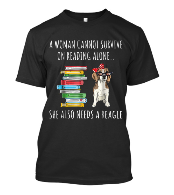 A Woman Cannot Survive On Reading Alone She Also Needs A Beagle With Books And Dog Wearing Glasses T-Shirt