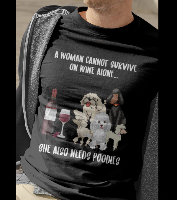 A Woman Cannot Survive On Wine Alone She Also Needs Poodles T-Shirt
