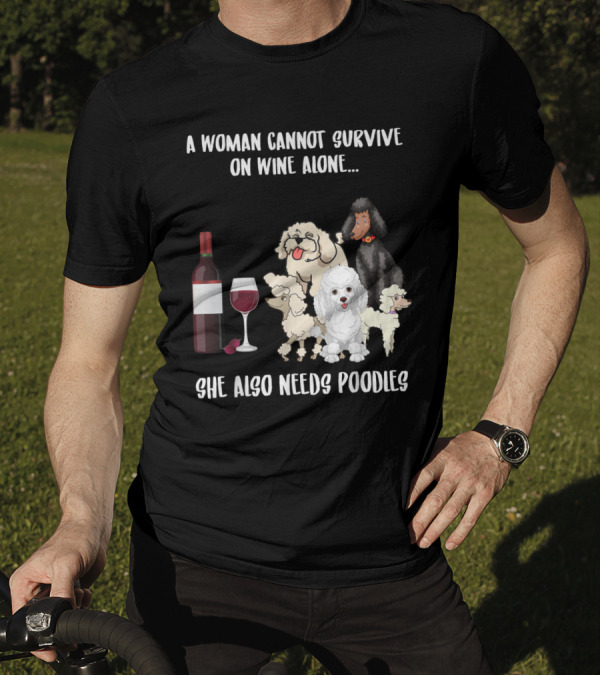 A Woman Cannot Survive On Wine Alone She Also Needs Poodles T-Shirt