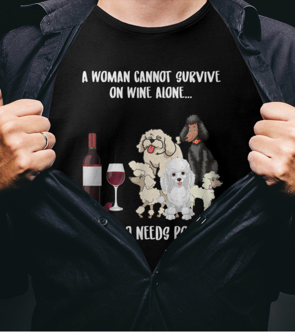 A Woman Cannot Survive On Wine Alone She Also Needs Poodles T-Shirt