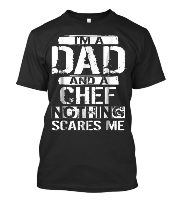 I'm A Dad And A Chef Nothing Scares Me T-Shirt