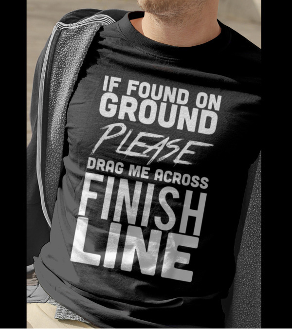 If Found On Ground Please Drag Me Across Finish Line Funny Running T-Shirt