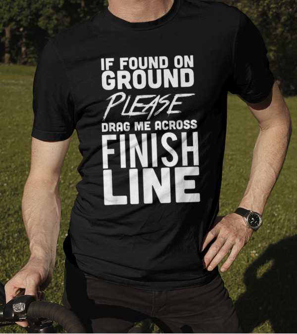 If Found On Ground Please Drag Me Across Finish Line Funny Running T-Shirt