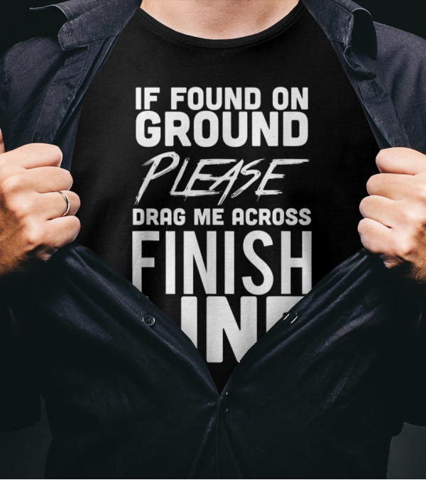 If Found On Ground Please Drag Me Across Finish Line Funny Running T-Shirt