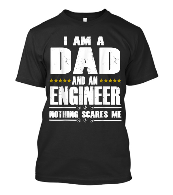 I Am A Dad And An Engineer Nothing Scares Me Stars T-Shirt