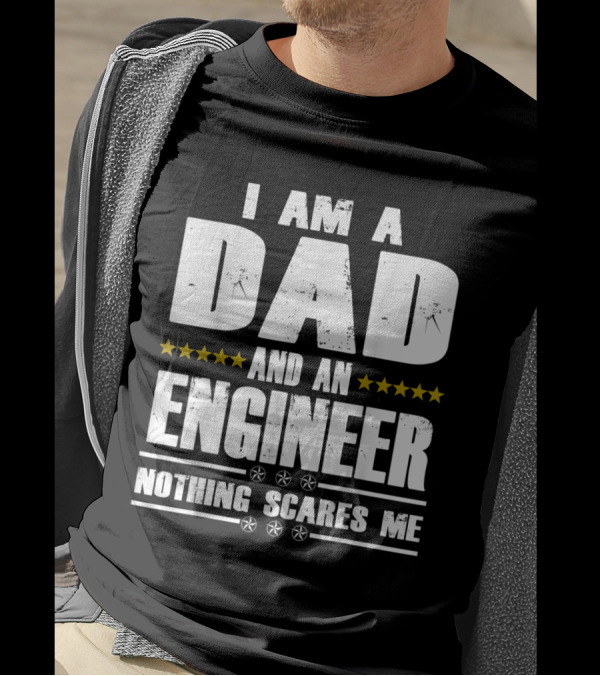 I Am A Dad And An Engineer Nothing Scares Me Stars T-Shirt