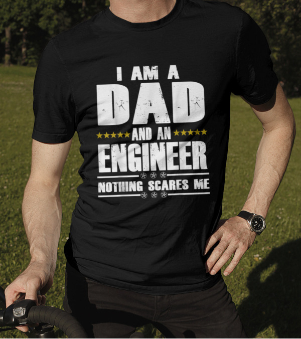 I Am A Dad And An Engineer Nothing Scares Me Stars T-Shirt