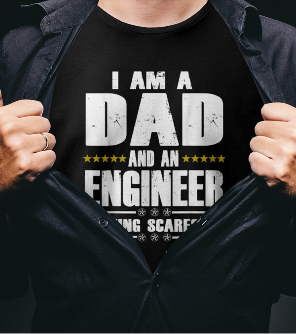 I Am A Dad And An Engineer Nothing Scares Me Stars T-Shirt
