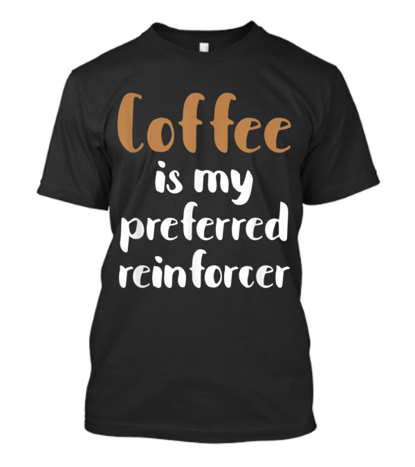 Coffee Is My Preferred Reinforcer For Behavior Analyst BCBA ABA Therapy T-Shirt