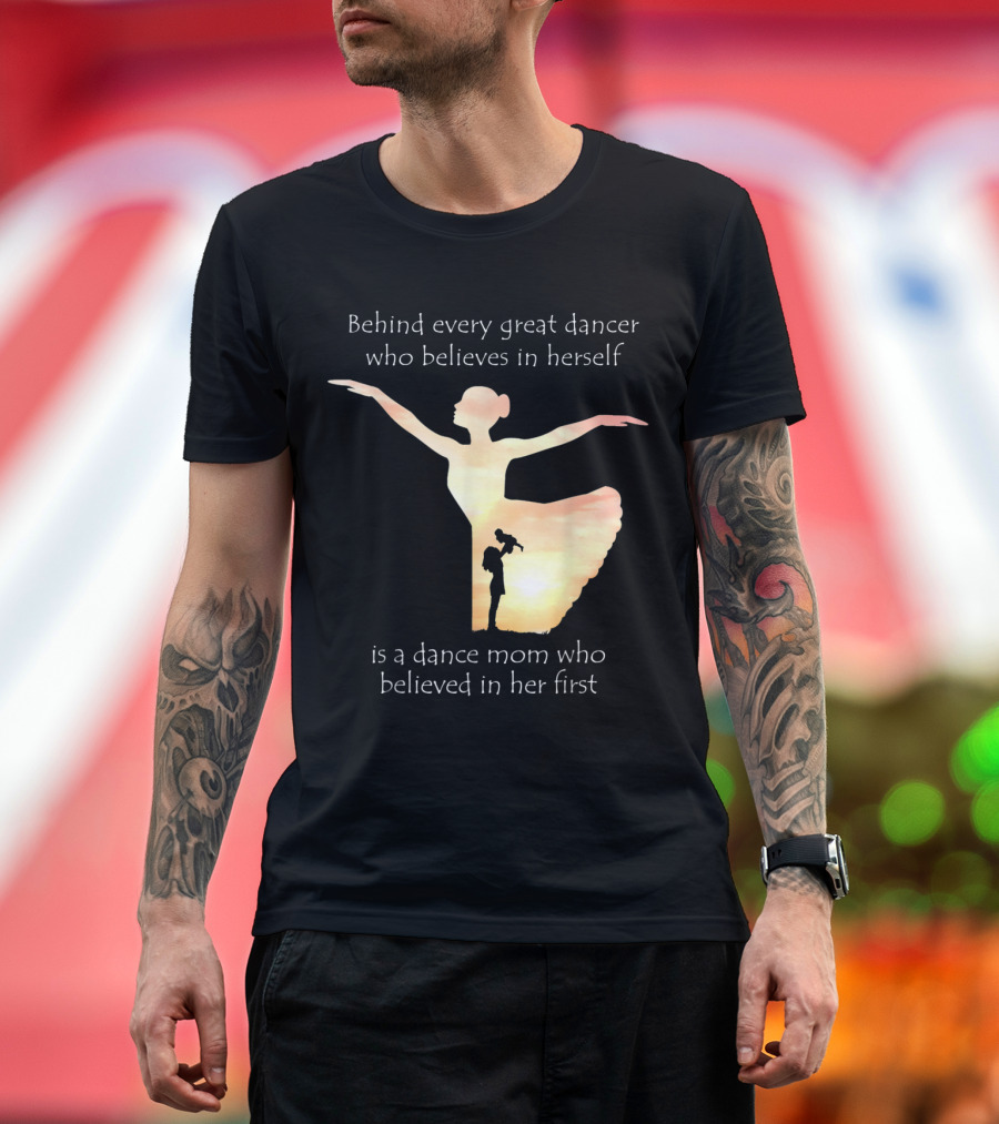 Behind Every Great Dancer Who Believes in Herself Is a Dance Mom Who Believed in Her First T-Shirt