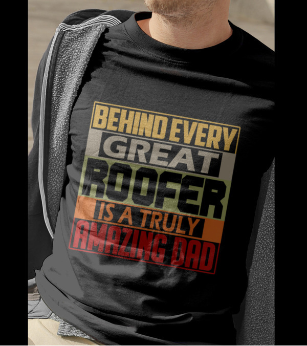 Behind Every Great Roofer Is A Truly Amazing Dad T-Shirt