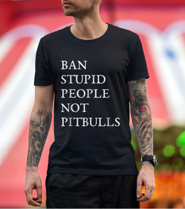 Premium T-Shirt: Ban Stupid People Not Pitbulls Funny T-Shirt Ban Stupid People Not Pitbulls Funny T-Shirt