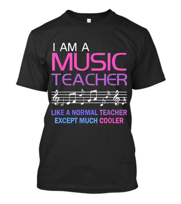 I Am A Music Teacher Like A Normal Teacher Except Much Cooler Music Notes T-Shirt