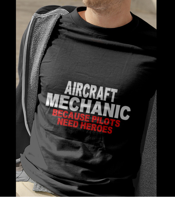 Aircraft Mechanic Because Pilots Need Heroes Aviation Support T-Shirt