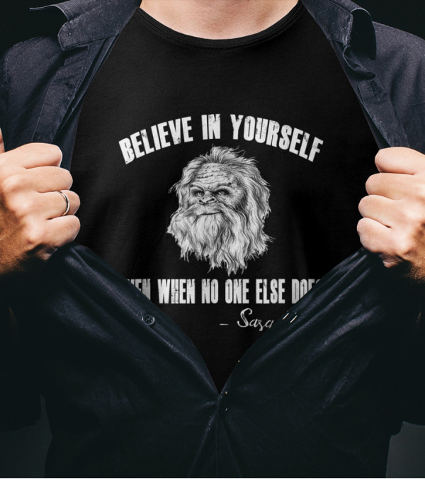 Believe In Yourself Even When No One Else Does Sasquatch Wisdom T-Shirt