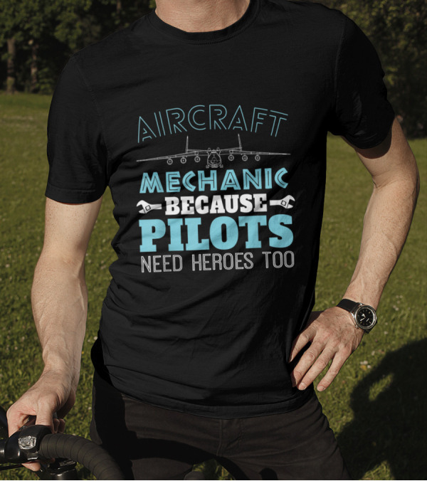 Aircraft Mechanic Because Pilots Need Heroes Too With Plane And Wrench T-Shirt