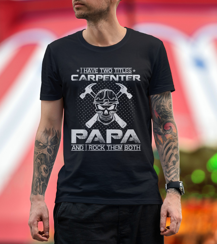 I Have Two Titles Carpenter Papa Skull with Crossed Hammers and I Rock Them Both T-Shirt