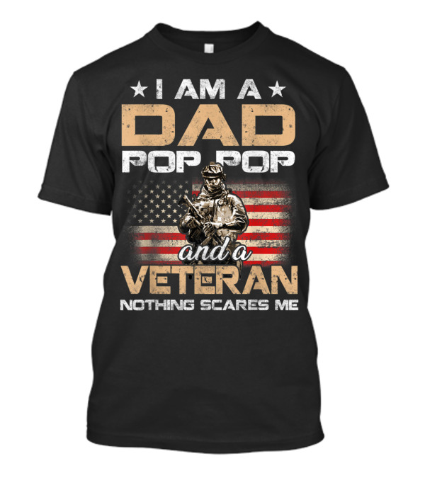 I Am A Dad Pop Pop And A Veteran Nothing Scares Me American Flag Soldier T-Shirt