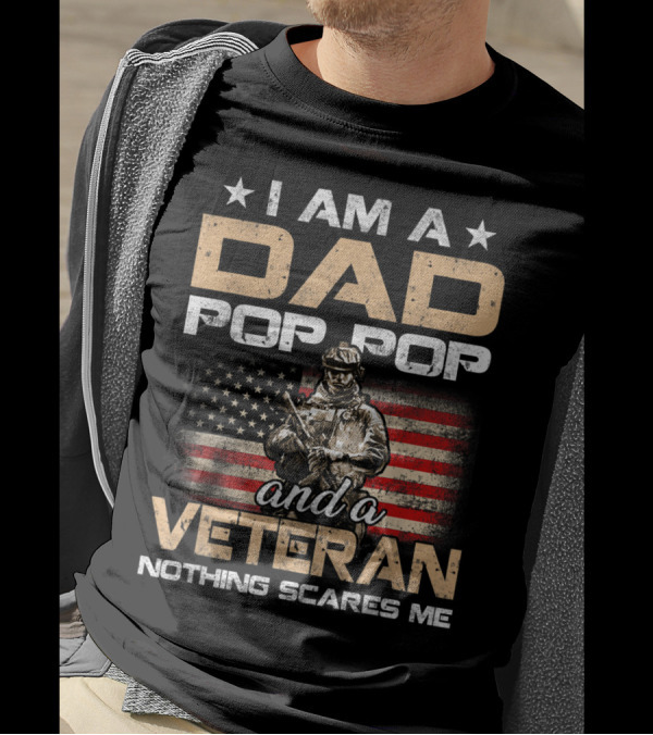 I Am A Dad Pop Pop And A Veteran Nothing Scares Me American Flag Soldier T-Shirt