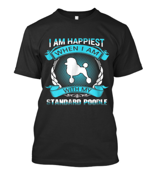 I Am Happiest When I Am With My Standard Poodle T-Shirt