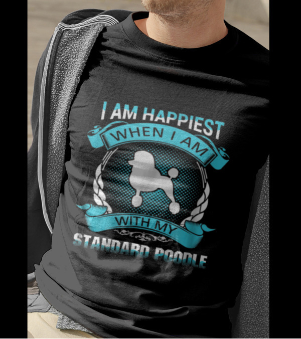 I Am Happiest When I Am With My Standard Poodle T-Shirt