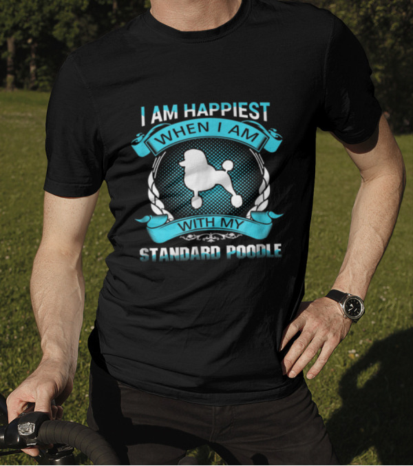 I Am Happiest When I Am With My Standard Poodle T-Shirt