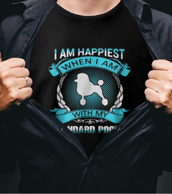 I Am Happiest When I Am With My Standard Poodle T-Shirt