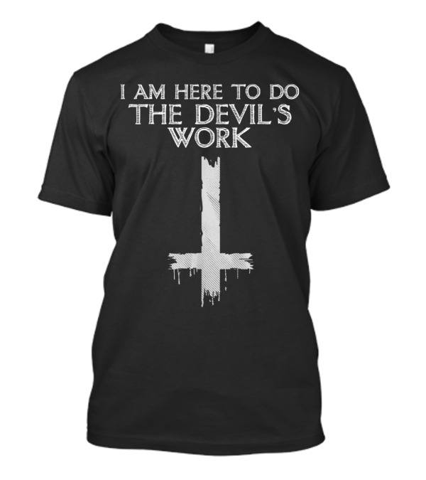 I Am Here To Do The Devil's Work Inverted Cross Symbol Dark T-Shirt