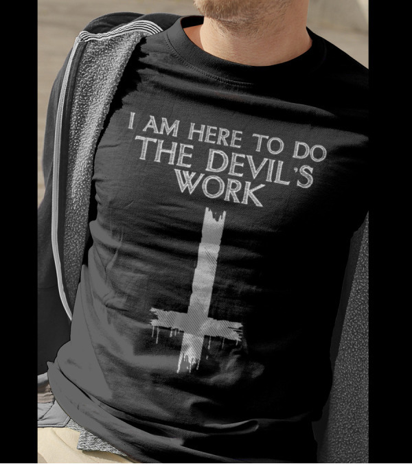 I Am Here To Do The Devil's Work Inverted Cross Symbol Dark T-Shirt