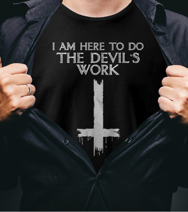 I Am Here To Do The Devil's Work Inverted Cross Symbol Dark T-Shirt
