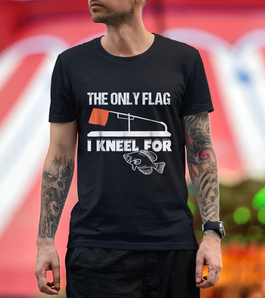 The Only Flag I Kneel For Ice Fishing Tip Up Flag Funny Quote with Fish T-Shirt