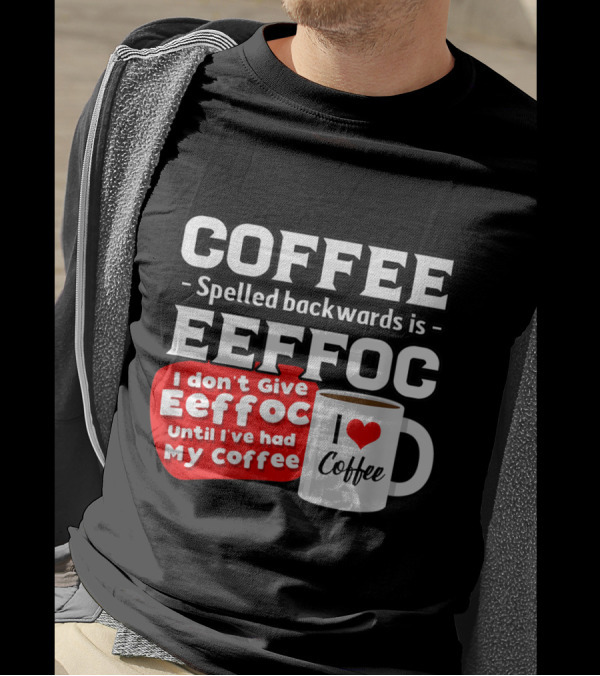 COFFEE Spelled Backwards Eeffoc Until I've Had My Coffee I Love Coffee Mug T-Shirt