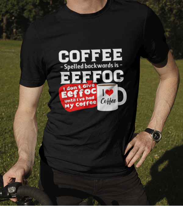 COFFEE Spelled Backwards Eeffoc Until I've Had My Coffee I Love Coffee Mug T-Shirt
